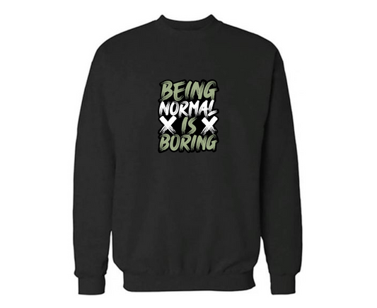 Being Normal Is Boring Sweatshirt