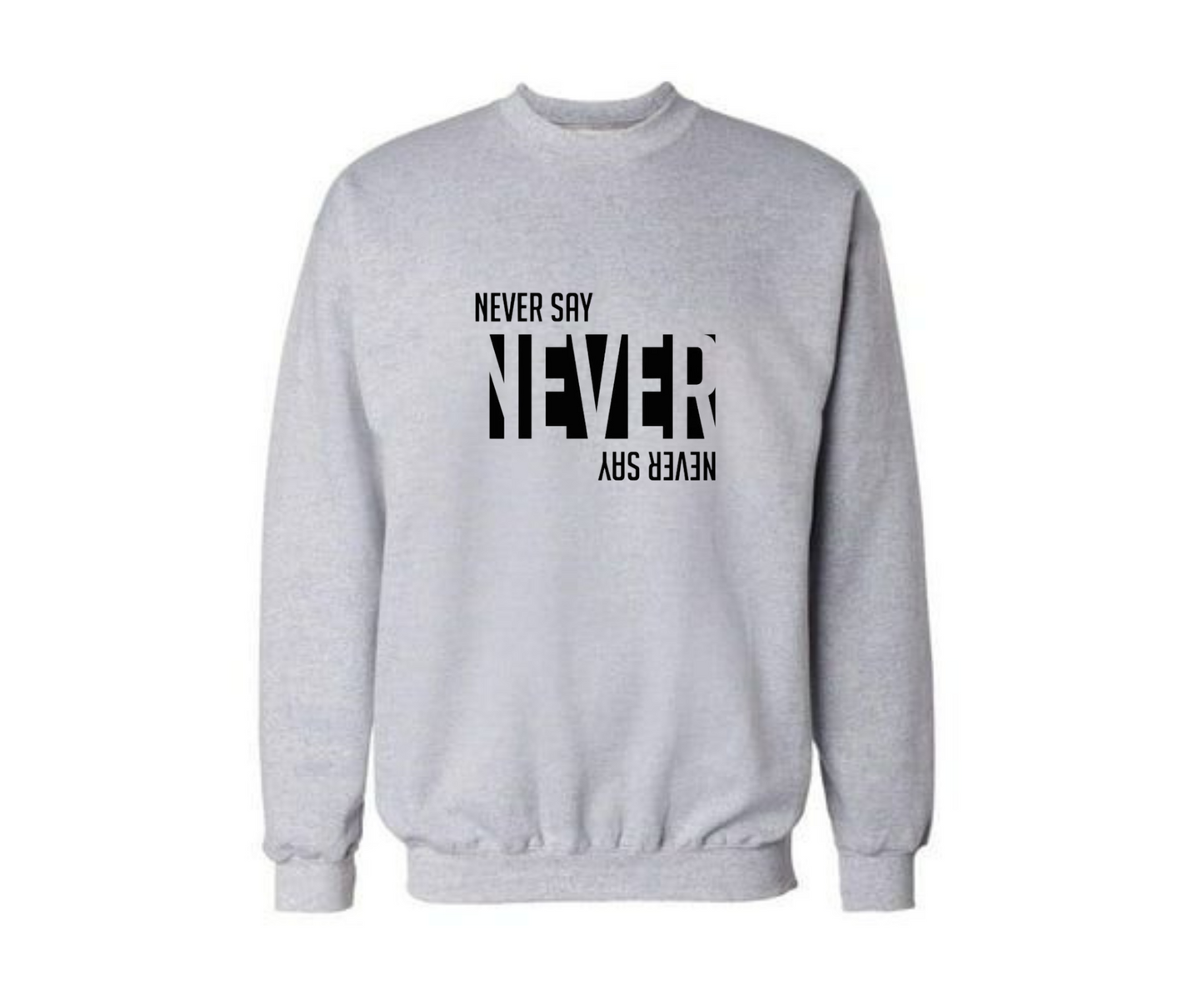 Never Say Never Sweatshirt