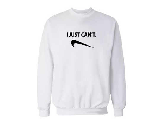 I Just Can't Sweatshirt